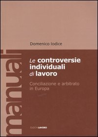 Controversie Individuali Di Lavoro. Conciliazione E Arbitrat (le)