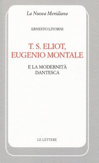 T. S. Eliot, Eugenio Montale e la modernit&agrave; dantesca
