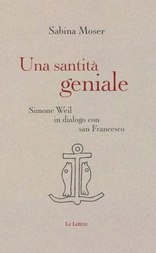 Una santit&agrave; geniale. Simone Weil in dialogo con san Francesco