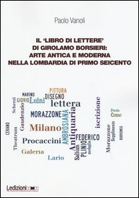 Il &laquo;libro di lettere&raquo; di Girolamo Borsieri: arte antica e moderna nella Lombardia di primo Seicento