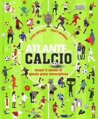 Atlante del calcio. Scopri il mondo di questo gioco meraviglioso