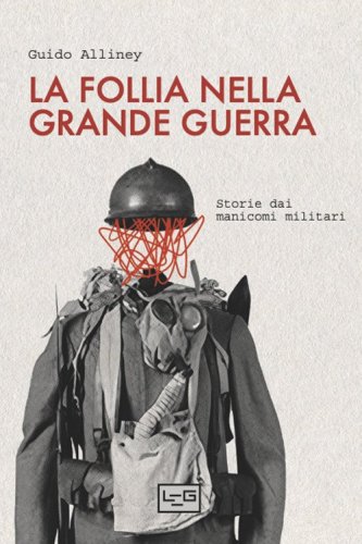 La follia nella Grande Guerra. Storie dai manicomi militari