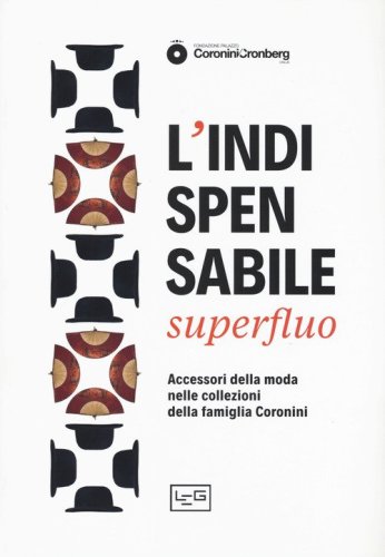 L'indispensabile superfluo. Gli accessori della moda nei ritratti della famiglia Coronini. Catalogo della mostra (Gorizia, 13 aprile-10 novembre 2019)
