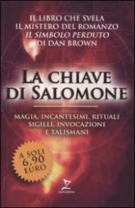 La chiave di Salomone. Magia, incantesimi, rituali, sigilli, invocazioni e talismani