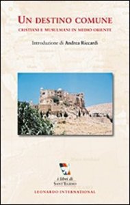 Un destino comune - Cristiani e musulmani in Medio Oriente