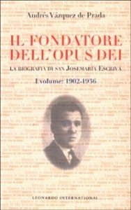 Il fondatore dell'Opus Dei. La biografia di san Josemar&iacute;a Escriv&aacute;. Vol. 1: 1902-1936. - 1902-1936
