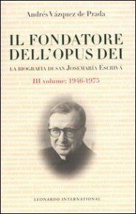 Il fondatore dell'Opus Dei. La biografia di San Josemar&igrave;a Escriv&agrave;. Vol. 3: 1946-1975. - 1946-1975