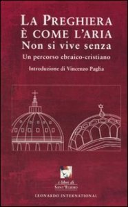 La preghiera &egrave; come l'aria - Non si vive senza. Un percorso ebraico-cristiano