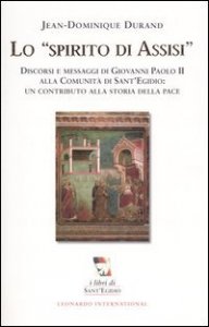 Lo spirito di Assisi. Discorsi e messaggi di Giovanni Paolo II alla Comunit&agrave; di Sant'Egidio: un contributo alla storia della pace