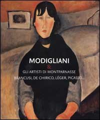 Modigliani & gli artisti di Montparnasse. Brancusi, De Chirico, L&eacute;ger, Picasso...