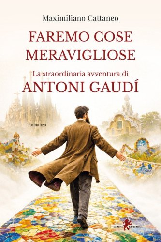 Faremo cose meravigliose. La straordinaria avventura di Antoni Gaud&iacute;