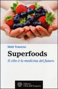 Superfoods. Il cibo &egrave; la medicina del futuro