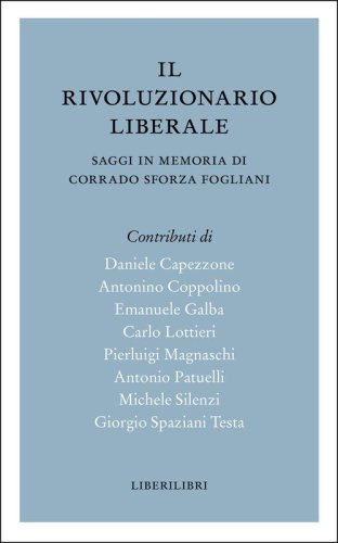 Il rivoluzionario liberale. Saggi in memoria di Corrado Sforza Fogliani