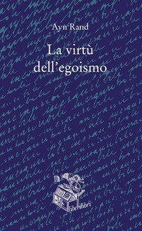 La virt&ugrave; dell'egoismo. Un concetto nuovo di egoismo