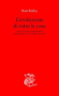L'evoluzione di tutte le cose. Come piccoli cambiamenti trasformano il nostro mondo