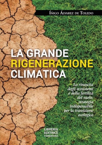 La grande rigenerazione climatica. La rinascita degli ecosistemi e della fertilit&agrave; del suolo: strategia indispensabile per la transizione ecologica