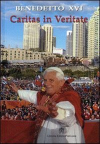 Caritas in veritate. Lettera enciclica sullo sviluppo umano integrale nella Carit&agrave; e nella Verit&agrave;, 29 giugno 2009