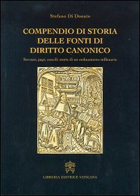 Compendio di storia delle fonti del diritto canonico. Sovrani, papi, concili: storie di un ordinamento millenario