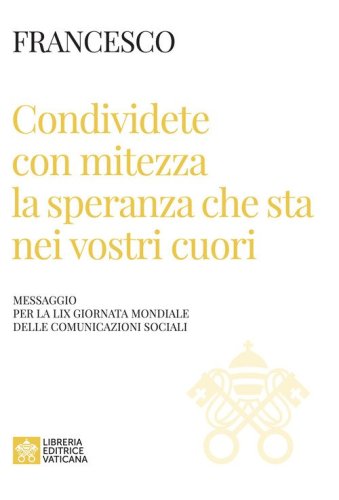Condividete con mitezza la speranza che sta nei vostri cuori. Messaggio per la 59&ordf; giornata mondiale delle comunicazioni sociali