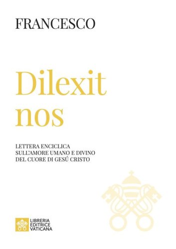 Dilexit nos. Lettera enciclica sull'amore umano e divino del cuore di Ges&ugrave; Cristo
