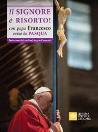 Il Signore &egrave; risorto. Con Papa Francesco verso la Pasqua