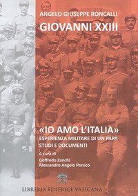 &laquo;Io amo l'Italia&raquo;. Esperienza militare di un Papa. Studi e documenti