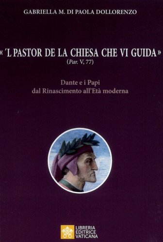 &laquo;'L pastor de la Chiesa che vi guida&raquo; (Par, V, 77). Dante e i Papi dal Rinascimento all'Et&agrave; moderna