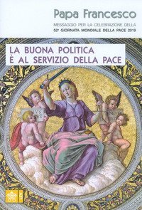 La buona politica &egrave; al servizio della pace. Messaggio per la celebrazione della 52&ordf; Giornata mondiale della pace 2019