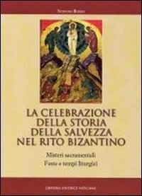 La celebrazione della storia della salvezza nel rito bizantino. Misteri sacramentali, feste e tempi liturgici
