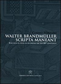 Walter Brandm&uuml;ller scripta manent - Raccolta di studi in occasione del suo 80&deg; genetliaco. Ediz. italiana e tedesca