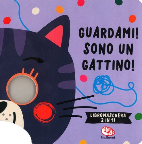 Guardami! Sono un gattino. Libromaschera 2 in 1