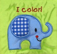 I colori. Il mio primo libro di stoffa. I batuffolibri