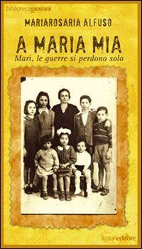 A Maria mia. Mar&igrave;, le guerre si perdono solo