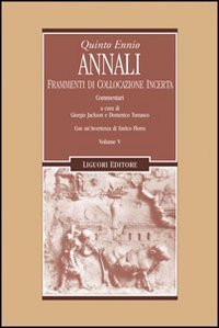 Annali. Vol. 5: Frammenti di collocazione incerta. Commentari. - Frammenti di collocazione incerta. Commentari