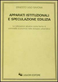 Apparati istituzionali e speculazione edilizia. Le lottizzazioni abusive come forma di criminalit&agrave; economica nello sviluppo urbanistico