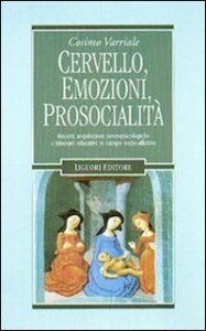 Cervello, emozioni, prosocialit&agrave;. Recenti acquisizioni neuropsicologiche e itinerari educativi in campo socio-affettivo