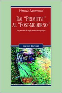Dai &laquo;primitivi&raquo; al &laquo;post-moderno&raquo;. Tre percorsi di saggi storico-antropologici