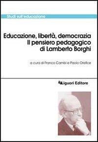 Educazione, libert&agrave;, democrazia. Il pensiero pedagogico di Lamberto Borghi