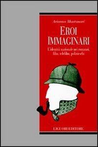 Eroi immaginari. L'identit&agrave; nazionale nei romanzi, film, telefilm, polizieschi