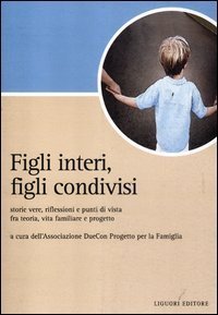 Figli interi, figli condivisi. Storie vere, riflessioni e punti di vista fra teoria, vita familiare e progetto