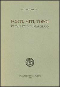Fonti, miti, topoi - Cinque studi su Garcilaso