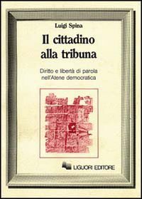 Il cittadino alla tribuna. Diritto e libert&agrave; di parola nell'Atene democratica