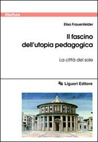 Il fascino dell'utopia pedagogica. &laquo;La citt&agrave; del sole&raquo;