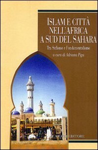 Islam e citt&agrave; nell'Africa a sud del Sahara. Tra sufismo e fondamentalismo