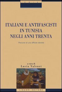 Italiani e antifascisti in Tunisia negli anni Trenta. Percorsi di una difficile identit&agrave;
