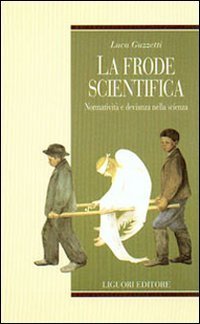 La frode scientifica. Normativit&agrave; e devianza nella scienza