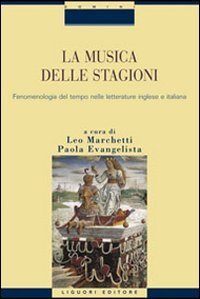 La musica delle stagioni. Vol. 1: Fenomenologia del tempo nelle letterature inglese e italiana. - Fenomenologia del tempo nelle letterature inglese e italiana