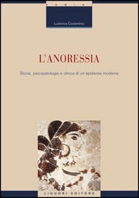 L'anoressia. Storia, psicopatologia e clinica di un'epidemia moderna