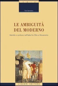 Le ambiguit&agrave; del moderno. Identit&agrave; e scritture nell'Italia tra Otto e Novecento