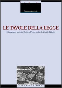 Le tavole della legge. Educazione, societ&agrave;, Stato nell'etica civile di Aristide Gabelli